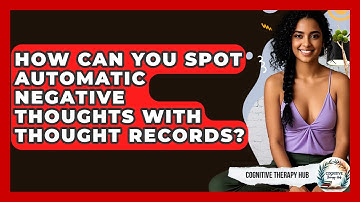 How Can You Spot Automatic Negative Thoughts With Thought Records? - Cognitive Therapy Hub