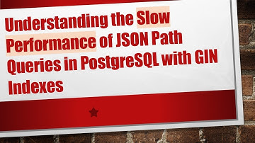 Understanding the Slow Performance of JSON Path Queries in PostgreSQL with GIN Indexes