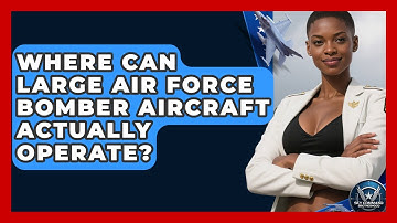 Where Can Large Air Force Bomber Aircraft Actually Operate? - Sky Command Brotherhood