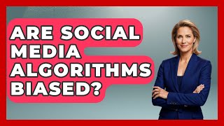 Are Social Media Algorithms Biased? - Consumer Laws For You