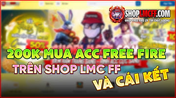Dùng 200K Mua Acc Free Fire Shop LMC Gamer Và Cái Kết ? Mua Acc Free Fire 200K Shop LMC FF Có Gì ?