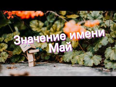 Значение имени Май. Толкование, судьба, характер