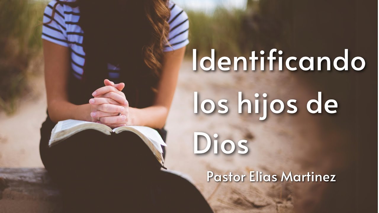 Identificando Los Hijos de Dios | Pastor Elias Martinez - YouTube