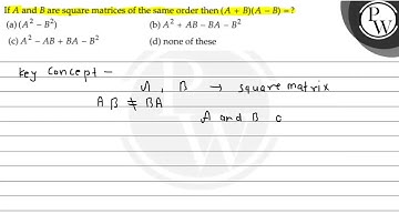 If \( A \) and \( B \) are square matrices of the same order then \...