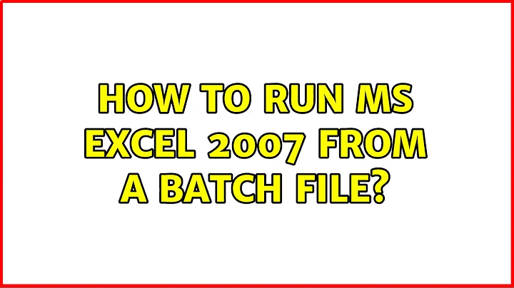 How to run MS Excel 2007 from a batch file? (3 Solutions!!)