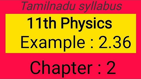 Example 2.36, chapter-2 ,11th physics, Samacheer kalvi, Tamil explanation