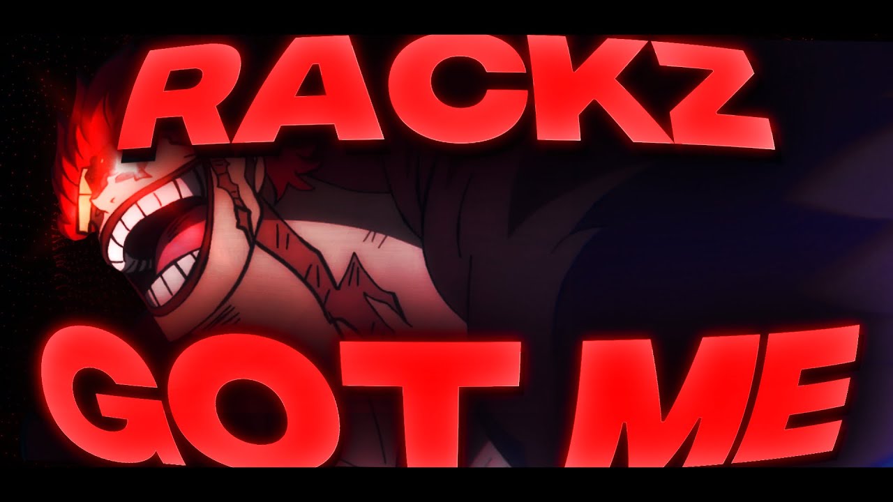Rackz Got Me anime edit YouTube