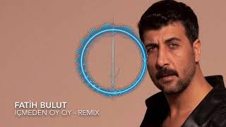 Fatih Bulut - İçmeden Oy Oy (Remix)