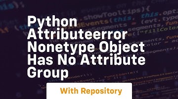 python attributeerror nonetype object has no attribute group