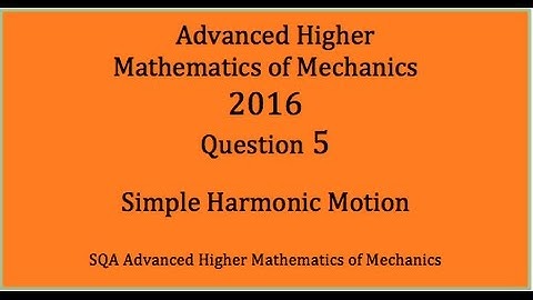 2016 SQA AH Mathematics of Mechanics. No.5  Simple Harmonic Motion