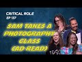 Sam takes a photography class "That's it. The bit's over!" | Critical Role | Campaign 2, Ep137