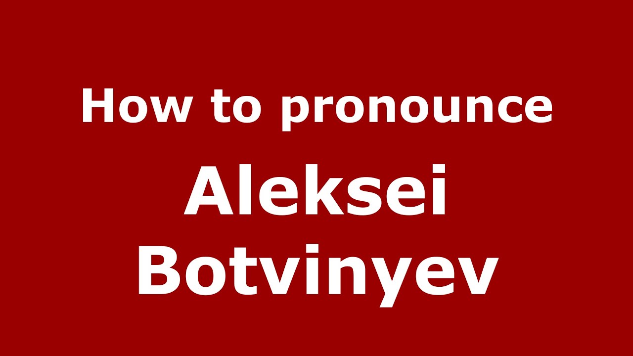 Pronounce Aleksei Botvinyev, Pronounce Names, How-to (Conference Subject) .
