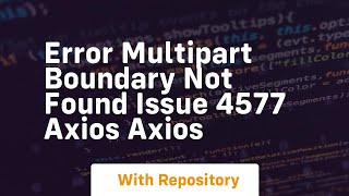 Error Multipart Boundary not found Issue 4577 axios axios