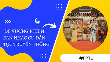 ĐẾ VƯƠNG phiên bản nhạc cụ dân tộc do giảng viên ĐH FPT biểu diễn