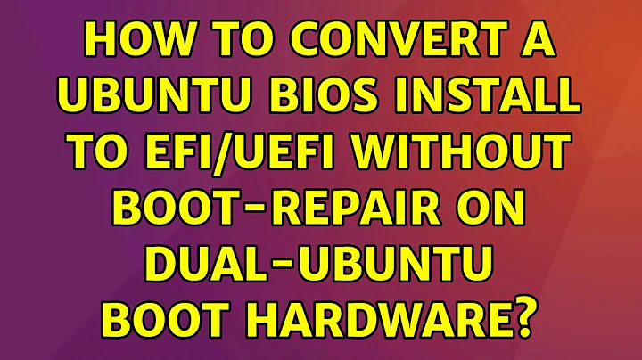 How to convert a Ubuntu BIOS install to EFI/UEFI without boot-repair on dual-Ubuntu boot hardware?