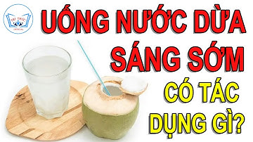 Uống Nước Dừa Sáng Sớm có Tác Dụng gì? Tri Thức Official