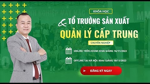Khóa học Tổ Trưởng Sản Xuất và Quản Lý Cấp Trung May Mặc | Quản trị sản xuất | Thầy Trần Ngọc Bình