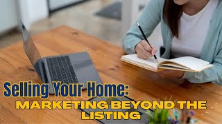 Selling Your Home Marketing Beyond the Listing