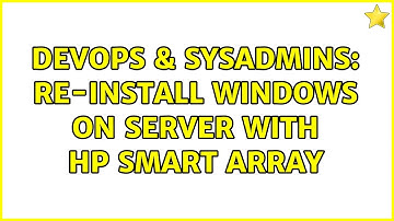 DevOps & SysAdmins: Re-Install Windows on Server with HP Smart Array (2 Solutions!!)