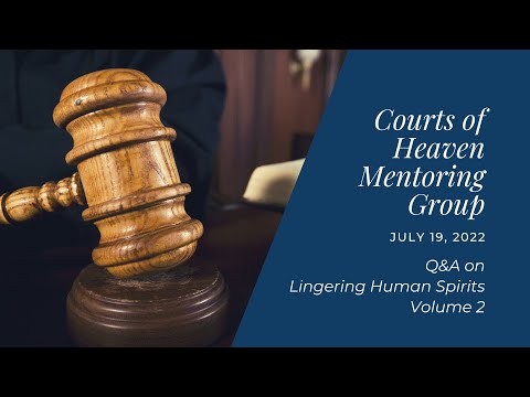 Courts of Heaven Mentoring - 7/19/2022 - Q&A on Lingering Human Spirits - Volume 2