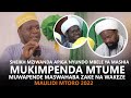 MUKIMPENDA MTUME MUWAPENDE NA MASWAHABA ZAKE, WAKEZE - SHEIKH MZIWANDA APIGA NYUNDO MBELE YA MASHIA