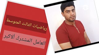 محاضره 2/رياضيات الثالث المتوسط/الفصل الثاني/العامل المشترك ألاكبر