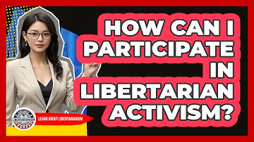 How Can I Participate In Libertarian Activism? - Learn About Libertarianism