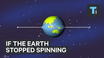 If the Earth stopped spinning
