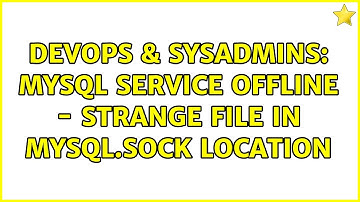 DevOps & SysAdmins: MySQL service offline - strange file in mysql.sock location (2 Solutions!!)