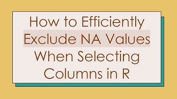 How to Efficiently Exclude NA Values When Selecting Columns in R