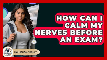 How Can I Calm My Nerves Before An Exam? - High School Toolkit