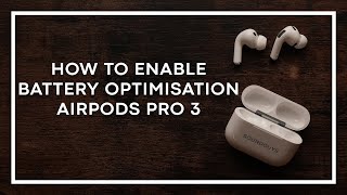 How to enable optimised charge limit on the Apple AirPods Pro 3