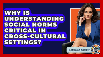 Why Is Understanding Social Norms Critical In Cross-cultural Settings? - The Sociology Workshop