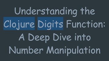 Understanding the Clojure Digits Function: A Deep Dive into Number Manipulation