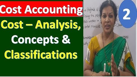 2. Cost Accounting - Cost – Analysis, Concepts & Classifications