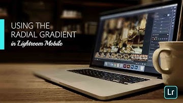 Lightroom Coffee Break: Using the Radial Gradient in Lightroom Mobile | Adobe Lightroom