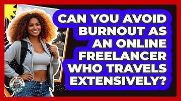 Can You Avoid Burnout As An Online Freelancer Who Travels Extensively? - Travel With A Backpack