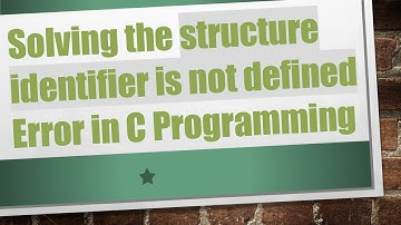 Solving the structure identifier is not defined Error in C Programming