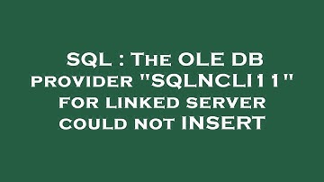 SQL : The OLE DB provider "SQLNCLI11" for linked server could not INSERT
