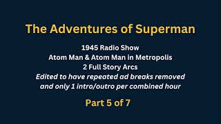 Adventures of Superman COMPLETE EDIT v. Atom Man &amp; Atom Man in Metropolis 1945 Part 5 - 7