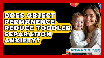 Does Object Permanence Reduce Toddler Separation Anxiety? - Raising A Toddler