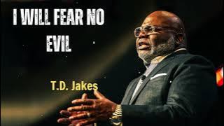 I will Fear no Evil- Pastor T.D. Jakes