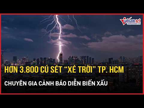 Over 3,800 lightning strikes "tear through" the sky in Ho Chi Minh City, experts warn of worsenin...