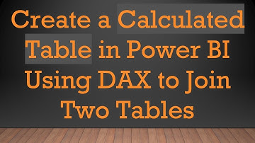 Create a Calculated Table in Power BI Using DAX to Join Two Tables