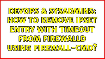 DevOps & SysAdmins: How to remove ipset entry with timeout from firewalld using firewall-cmd?