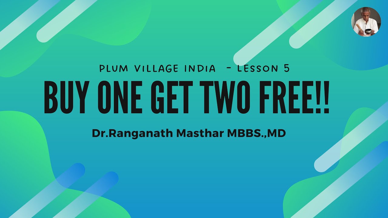 Plum Village India Lesson 5 Buy one get TWO free!! DR.Ranaganath