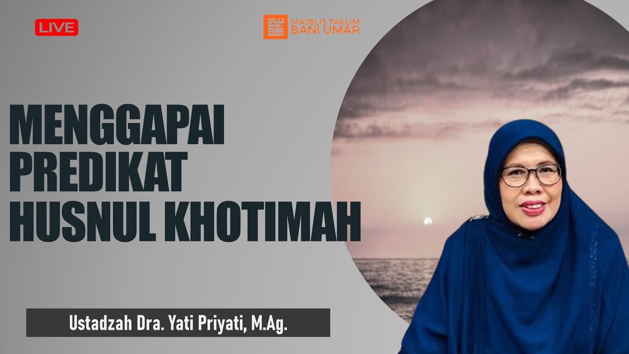 MENGGAPAI PREDIKAT HUSNUL KHOTIMAH | Ustadzah  Dra. Yati Priyati, M.Ag.- MT Bani Umar Official