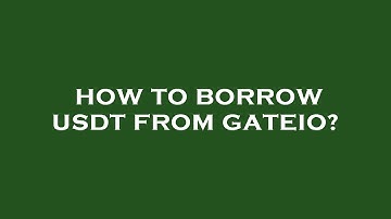 How to borrow usdt from gateio?