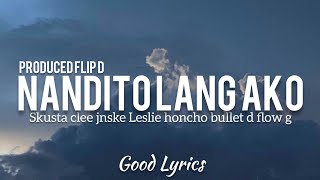 Nandito Lang Ako - Skusta Clee Jnske Leslie Honcho Bullet d Flow g [Prod.Flip d] (Official Lyrics)