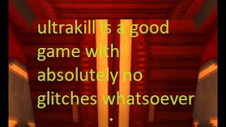 Ultrakill is a great video game with absolutely no glitches whatsoever.